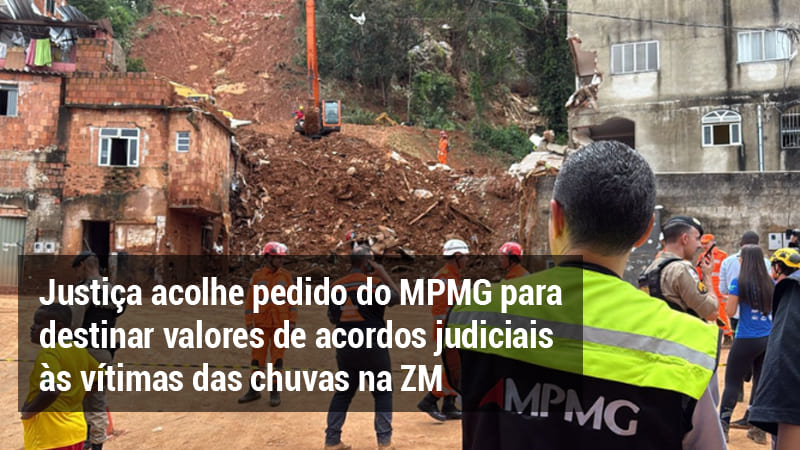 JUSTIÇA ACOLHE PEDIDO DO MPMG PARA DESTINAR VALORES DE ACORDOS JUDICIAIS ÀS VÍTIMAS DAS CHUVAS NA ZM